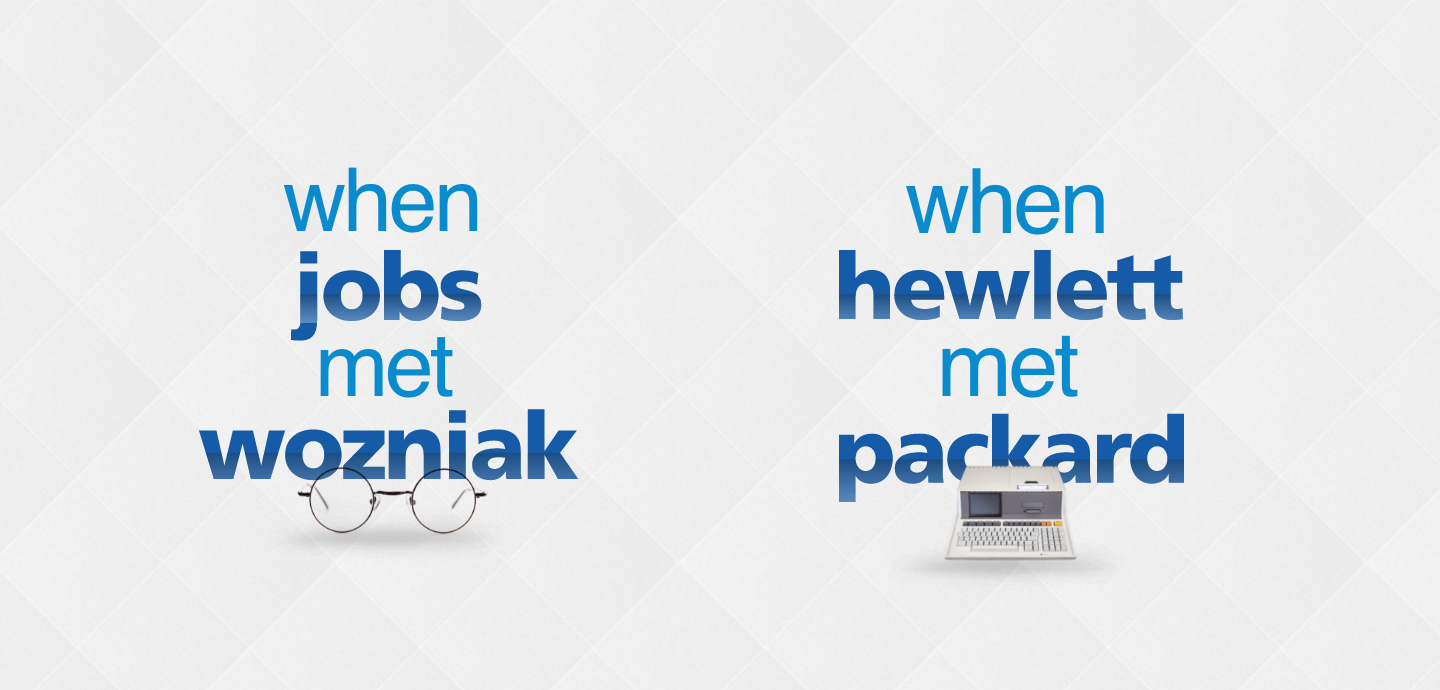Campaign taglines. When Jobs met Wozniak. When Hewlett met Packard.